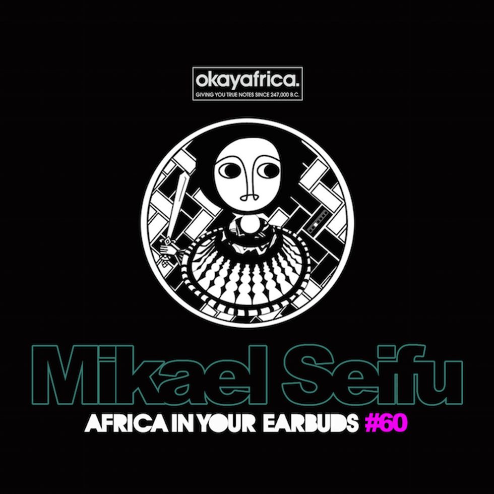 AFRICA IN YOUR EARBUDS #60: MIKAEL SEIFU